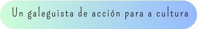 2. Un galeguista de acción para a cultura